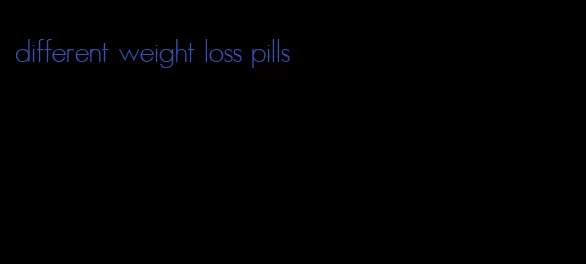 different weight loss pills