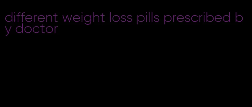 different weight loss pills prescribed by doctor