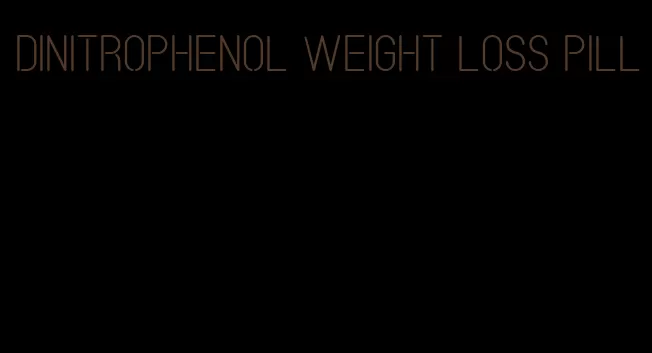 dinitrophenol weight loss pill