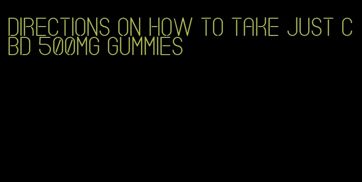 directions on how to take just cbd 500mg gummies