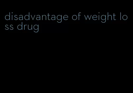 disadvantage of weight loss drug