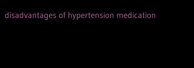 disadvantages of hypertension medication