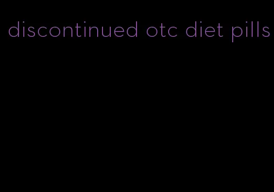 discontinued otc diet pills