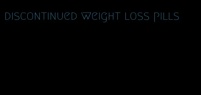 discontinued weight loss pills