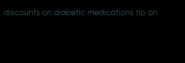 discounts on diabetic medications tip on