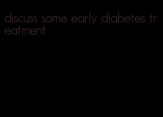 discuss some early diabetes treatment