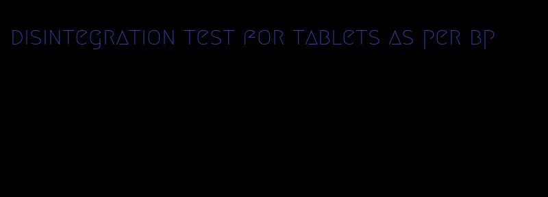 disintegration test for tablets as per bp