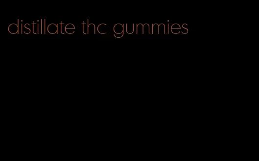 distillate thc gummies