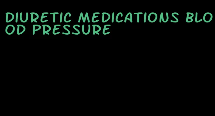 diuretic medications blood pressure