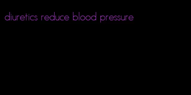 diuretics reduce blood pressure