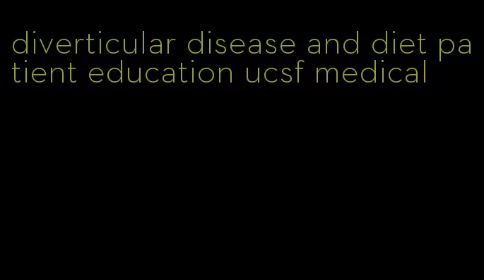 diverticular disease and diet patient education ucsf medical