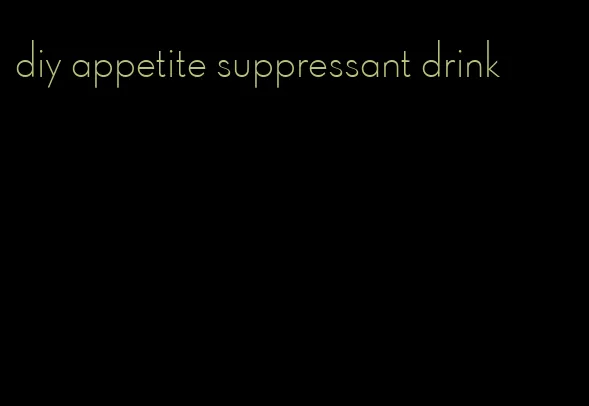 diy appetite suppressant drink