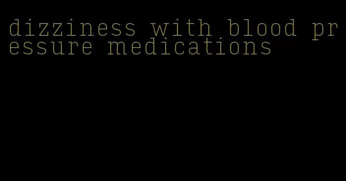 dizziness with blood pressure medications