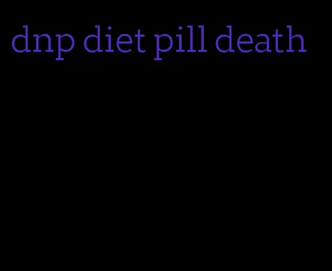 dnp diet pill death