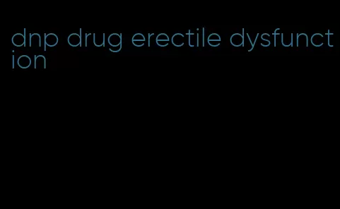 dnp drug erectile dysfunction