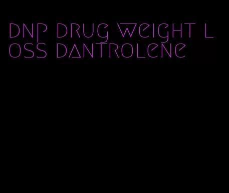 dnp drug weight loss dantrolene