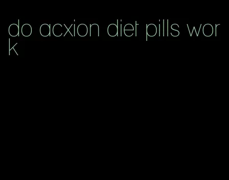 do acxion diet pills work