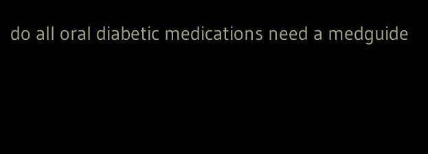 do all oral diabetic medications need a medguide