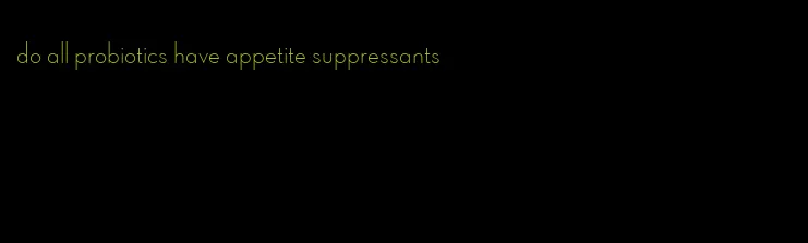 do all probiotics have appetite suppressants