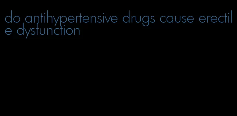 do antihypertensive drugs cause erectile dysfunction