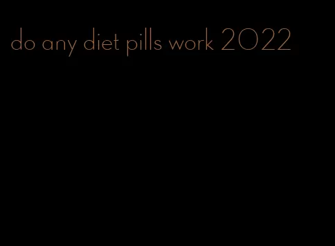 do any diet pills work 2022