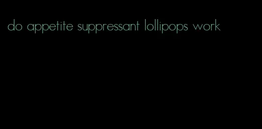 do appetite suppressant lollipops work