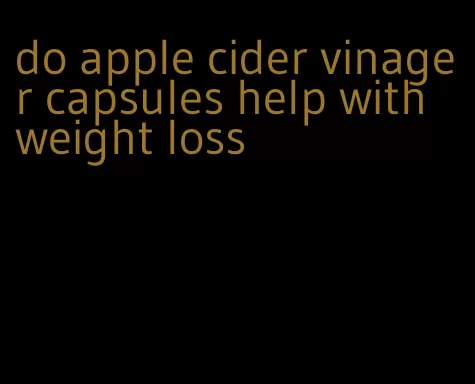 do apple cider vinager capsules help with weight loss