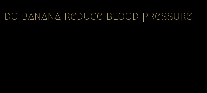 do banana reduce blood pressure