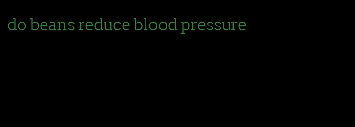 do beans reduce blood pressure