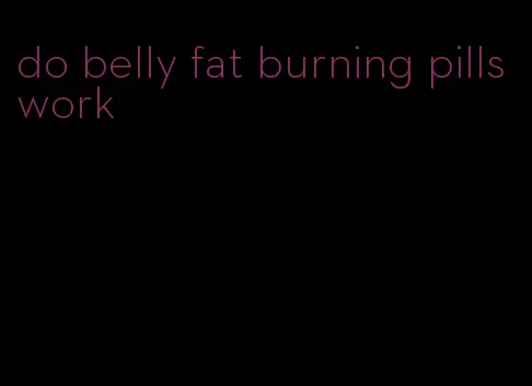 do belly fat burning pills work