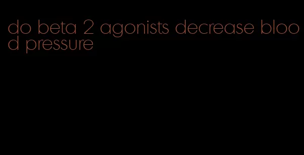 do beta 2 agonists decrease blood pressure