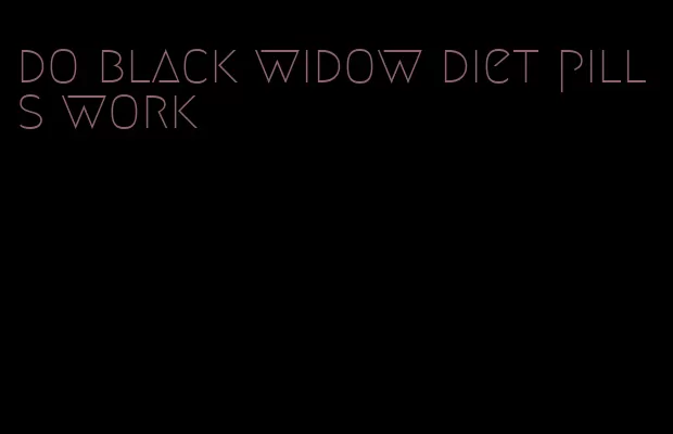 do black widow diet pills work