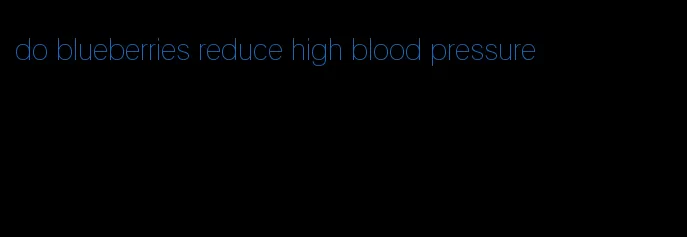 do blueberries reduce high blood pressure