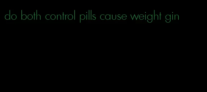 do both control pills cause weight gin