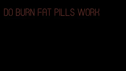 do burn fat pills work