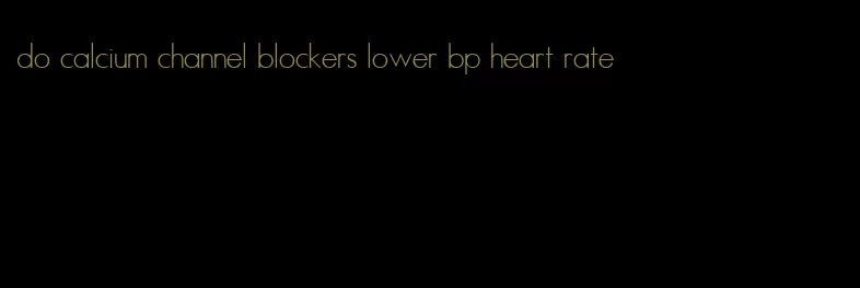 do calcium channel blockers lower bp heart rate