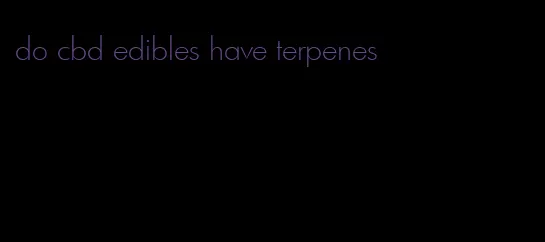 do cbd edibles have terpenes