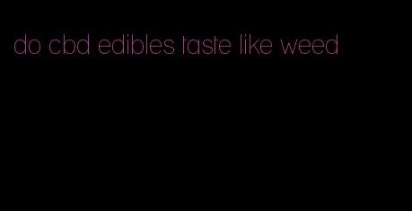 do cbd edibles taste like weed