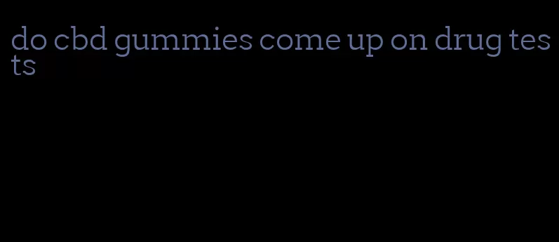 do cbd gummies come up on drug tests