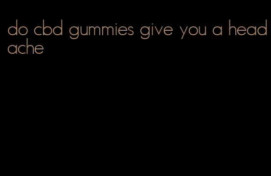 do cbd gummies give you a headache