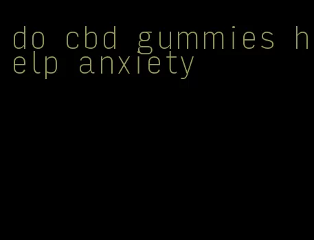 do cbd gummies help anxiety