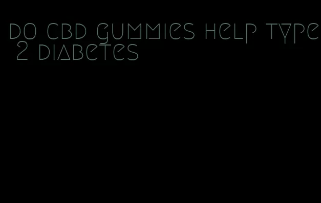 do cbd gummies help type 2 diabetes