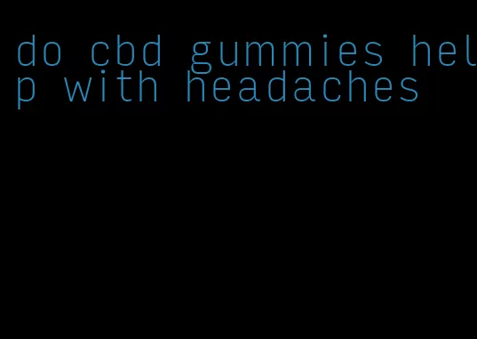 do cbd gummies help with headaches