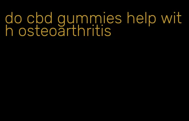 do cbd gummies help with osteoarthritis