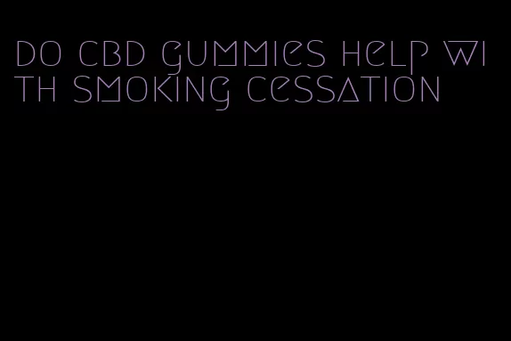 do cbd gummies help with smoking cessation