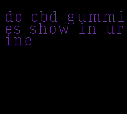 do cbd gummies show in urine