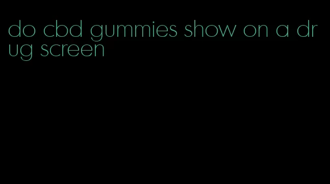 do cbd gummies show on a drug screen