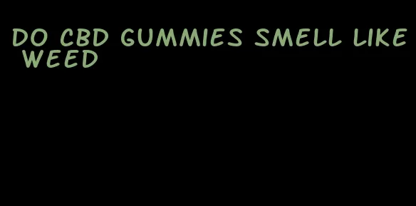 do cbd gummies smell like weed