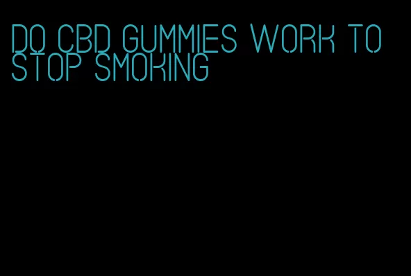 do cbd gummies work to stop smoking