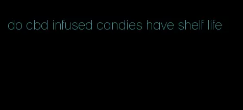 do cbd infused candies have shelf life